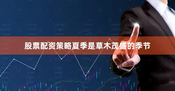 股票配资策略夏季是草木茂盛的季节